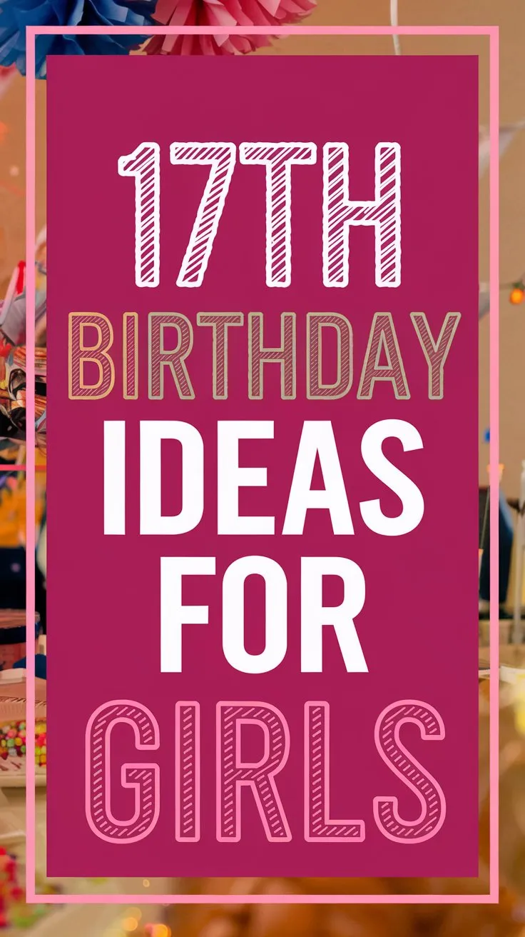 18 Fun & Stylish 17th Birthday Ideas for Girls: From Movie Nights to Themed Picnics