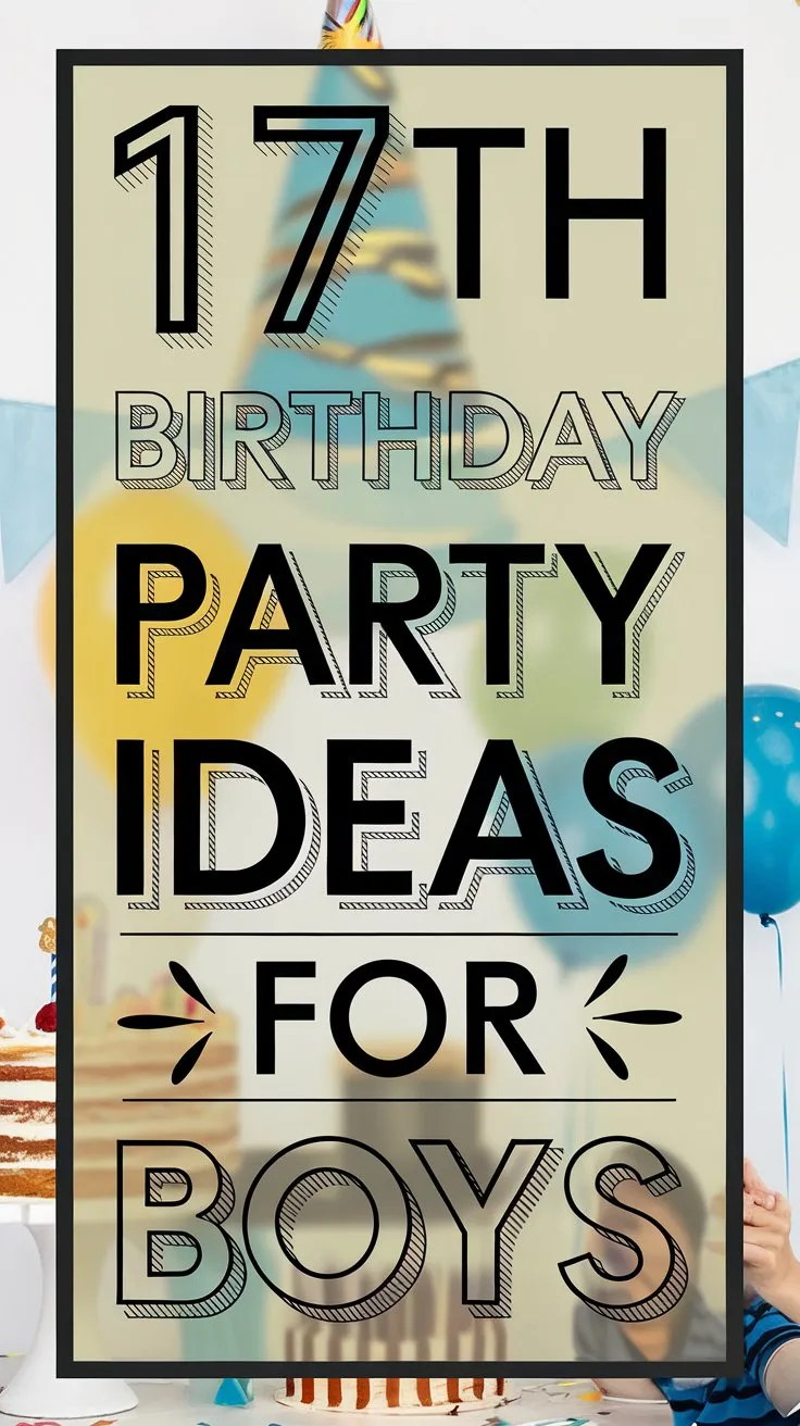 17 Cool 17th Birthday Party Ideas for Boys: From Hangouts to Hype Celebrations