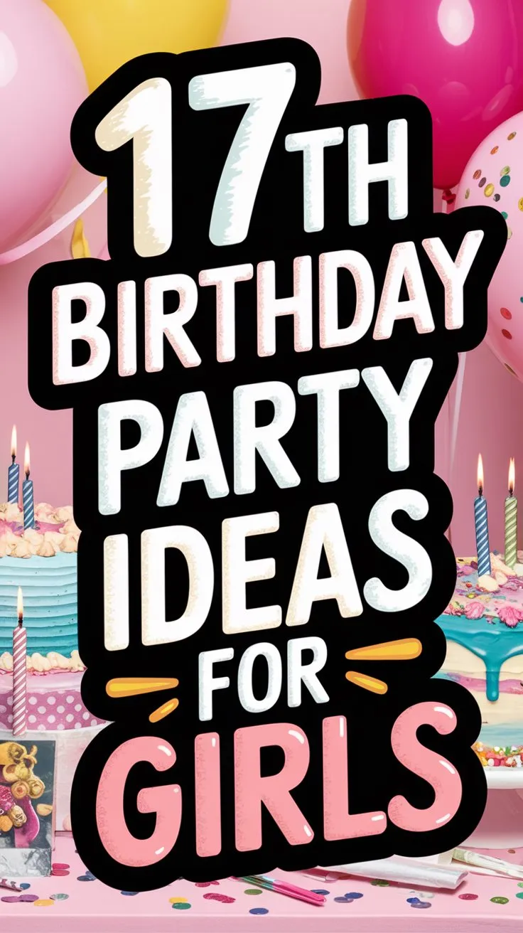 17 Unique 17th Birthday Party Ideas for Girls: Classy, Chill & Full of Vibes