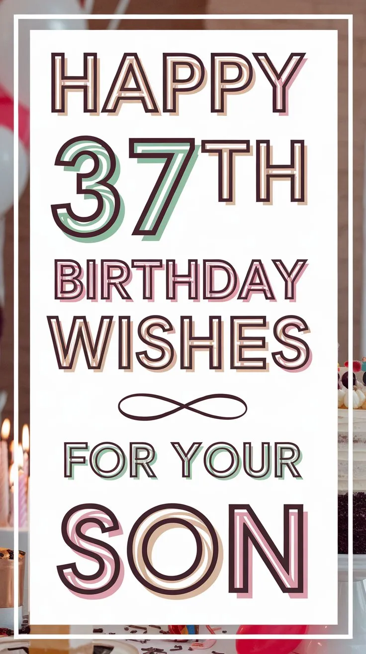 Happy 37th Birthday Wishes for Your Son: 72 Encouraging Messages for His Thriving Journey!