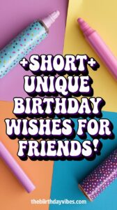 30+ Short and Unique Birthday Wishes for Friends